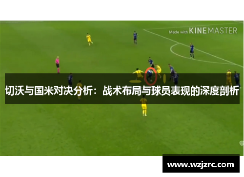 切沃与国米对决分析：战术布局与球员表现的深度剖析