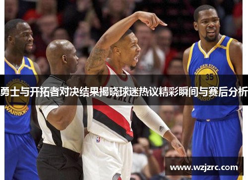勇士与开拓者对决结果揭晓球迷热议精彩瞬间与赛后分析