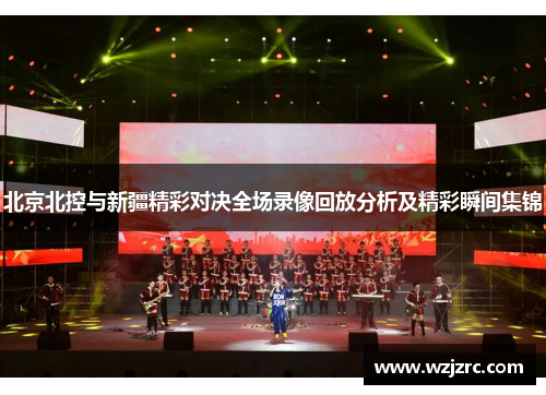 北京北控与新疆精彩对决全场录像回放分析及精彩瞬间集锦