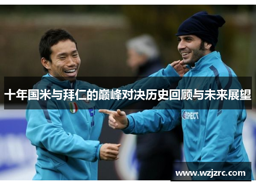 十年国米与拜仁的巅峰对决历史回顾与未来展望