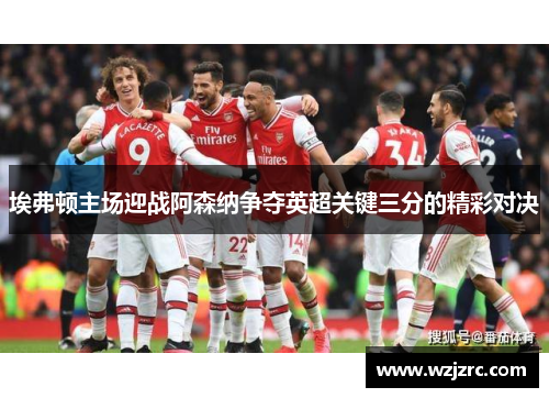 埃弗顿主场迎战阿森纳争夺英超关键三分的精彩对决