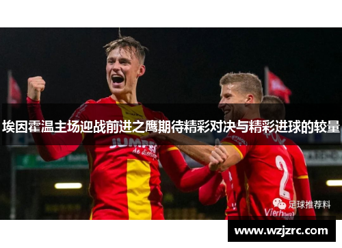 埃因霍温主场迎战前进之鹰期待精彩对决与精彩进球的较量