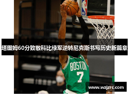 塔图姆60分致敬科比绿军逆转尼克斯书写历史新篇章