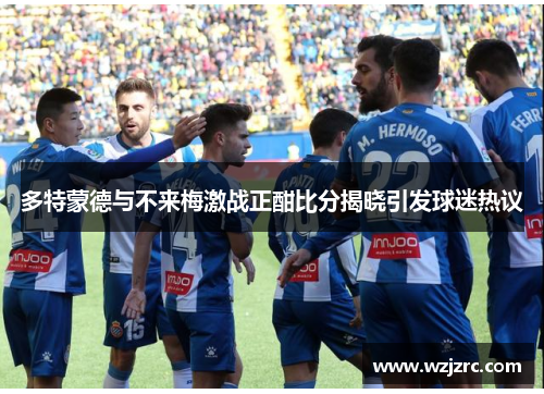 多特蒙德与不来梅激战正酣比分揭晓引发球迷热议