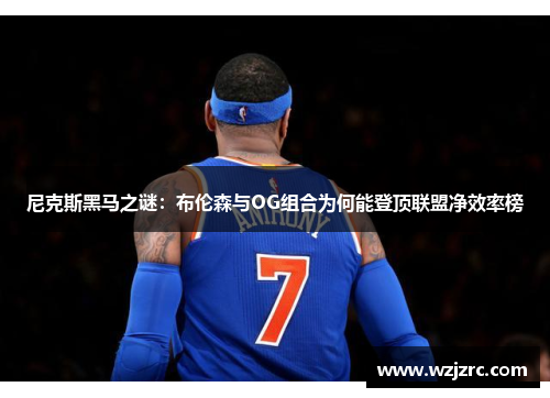 尼克斯黑马之谜：布伦森与OG组合为何能登顶联盟净效率榜