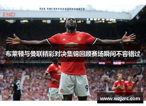 布莱顿与曼联精彩对决集锦回顾赛场瞬间不容错过