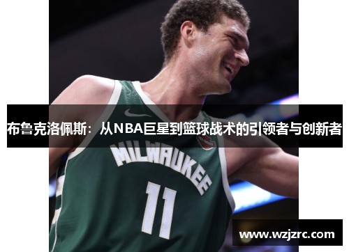布鲁克洛佩斯：从NBA巨星到篮球战术的引领者与创新者