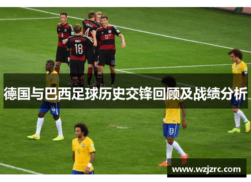 德国与巴西足球历史交锋回顾及战绩分析