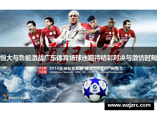 恒大与鲁能激战广东体育场球迷期待精彩对决与激情时刻